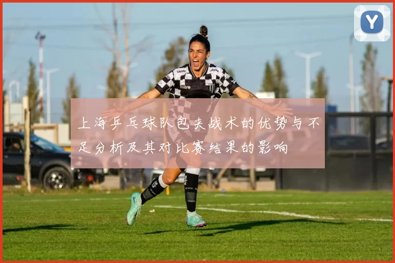 上海乒乓球队包夹战术的优势与不足分析及其对比赛结果的影响
